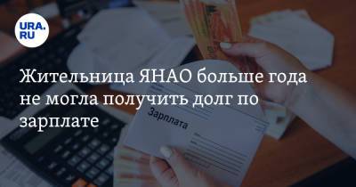 Жительница ЯНАО больше года не могла получить долг по зарплате - ura.news - окр. Янао