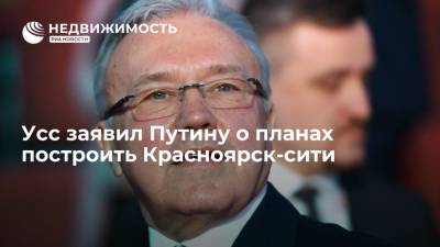 Владимир Путин - Александр Усс - Усс заявил Путину о планах построить Красноярск-сити - realty.ria.ru - Москва - Россия - Красноярский край - Красноярск