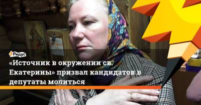 «Источник вокружении св. Екатерины» призвал кандидатов в депутаты молиться - ridus.ru - Екатеринбург - Урал