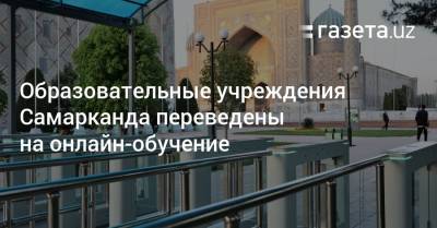 Образовательные учреждения Самарканда переведены на онлайн-обучение - gazeta.uz - Узбекистан - Ташкент