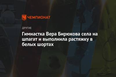 Гимнастка Вера Бирюкова села на шпагат и выполнила растяжку в белых шортах - championat.com - Куба