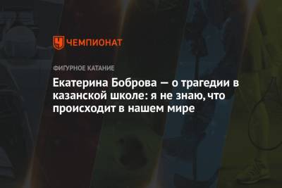 Екатерина Боброва - Дмитрий Соловьев - Екатерина Боброва — о трагедии в казанской школе: я не знаю, что происходит в нашем мире - championat.com - респ. Татарстан - Казань