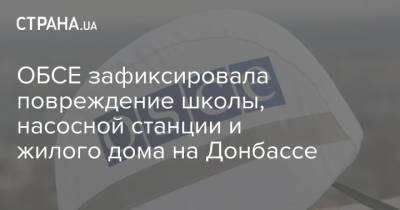 ОБСЕ зафиксировала повреждение школы, насосной станции и жилого дома на Донбассе - strana.ua - Луганская обл. - ДНР - Донецк - Донецкая обл.