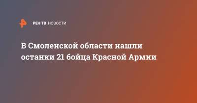 В Смоленской области нашли останки 21 бойца Красной Армии - ren.tv - Смоленская обл. - респ. Коми - Десногорск - Интерфакс