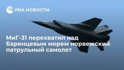 МиГ-31 перехватил над Баренцевым морем норвежский патрульный самолет - ria.ru - Москва - Норвегия - Россия