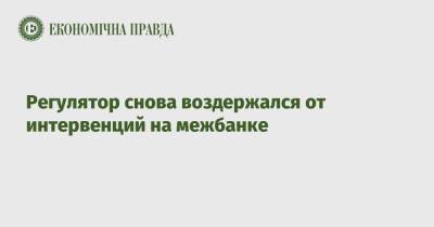 Регулятор снова воздержался от интервенций на межбанке - epravda.com.ua