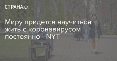Миру придется научиться жить с коронавирусом постоянно - NYT - strana.ua - New York - Лондон