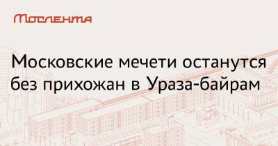 Московские мечети останутся без прихожан в Ураза-байрам - moslenta.ru