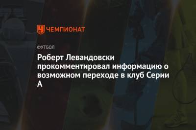 Роберт Левандовски - Роберт Левандовски прокомментировал информацию о возможном переходе в клуб Серии А - championat.com