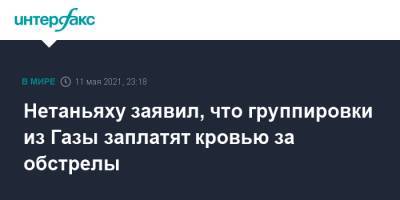 Биньямин Нетаньяху - Беня Ганц - Нетаньяху заявил, что группировки из Газы заплатят кровью за обстрелы - interfax.ru - Москва - Израиль - Палестина