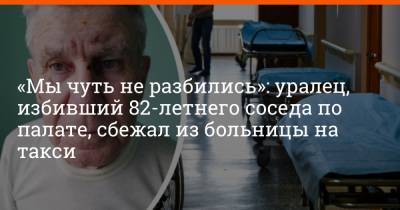 Артем Устюжанин - «Мы чуть не разбились»: уралец, избивший 82-летнего соседа по палате, сбежал из больницы на такси - e1.ru - Екатеринбург