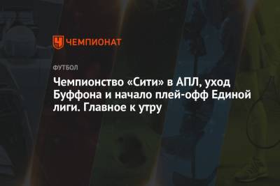 Александр Овечкин - Джон Джонс - Джанлуиджи Буффон - Чемпионство «Сити» в АПЛ, уход Буффона и начало плей-офф Единой лиги. Главное к утру - championat.com - Англия - Нижний Новгород - Португалия