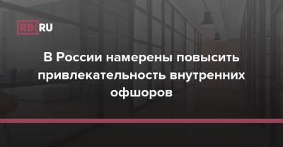 В России намерены повысить привлекательность внутренних офшоров - rb.ru - Калининград - Владивосток