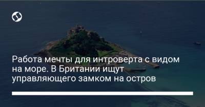 Работа мечты для интроверта с видом на море. В Британии ищут управляющего замком на остров - liga.net - Украина - Англия