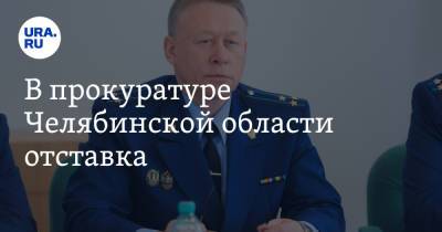 В прокуратуре Челябинской области отставка - ura.news - Челябинская обл.