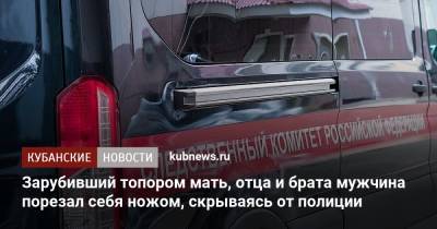 Зарубивший топором мать, отца и брата мужчина порезал себя ножом, скрываясь от полиции - kubnews.ru - Краснодарский край - Кореновск - Следственный Комитет