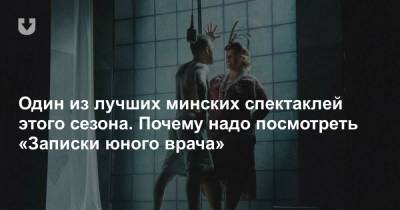 Один из лучших минских спектаклей этого сезона. Почему надо посмотреть «Записки юного врача» - news.tut.by - Минск