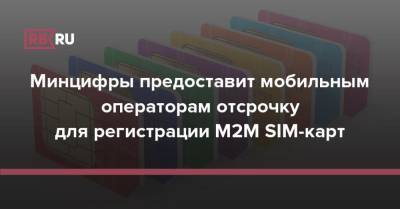 Минцифры предоставит мобильным операторам отсрочку для регистрации M2M SIM-карт - rb.ru - Россия