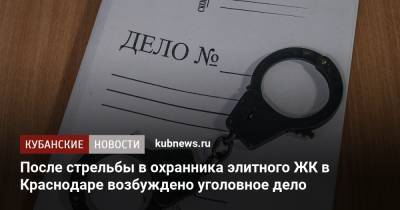После стрельбы в охранника элитного ЖК в Краснодаре возбуждено уголовное дело - kubnews.ru - Краснодарский край - Краснодар