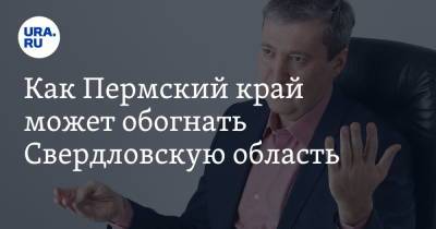 Как Пермский край может обогнать Свердловскую область - ura.news - Свердловская обл. - Пермский край