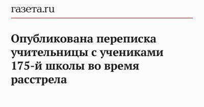 Опубликована переписка учительницы с учениками 175-й школы во время расстрела - gazeta.ru - Казань