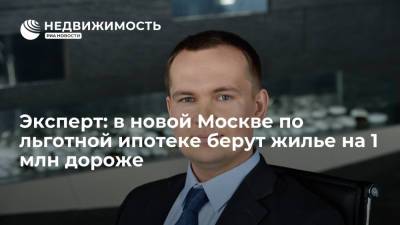 Эксперт: в новой Москве по льготной ипотеке берут жилье на 1 млн дороже - realty.ria.ru - Москва