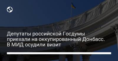 Депутаты российской Госдумы приехали на оккупированный Донбасс. В МИД осудили визит - liga.net
