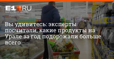 Артем Устюжанин - Вы удивитесь: эксперты посчитали, какие продукты на Урале за год подорожали больше всего - e1.ru - Екатеринбург