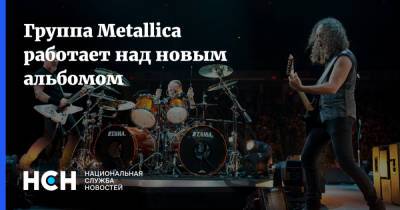 Группа Metallica работает над новым альбомом - nsn.fm