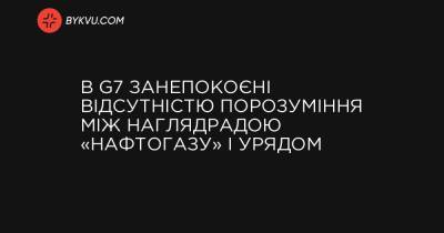 В G7 занепокоєні відсутністю порозуміння між наглядрадою «Нафтогазу» і урядом - bykvu.com - Украина