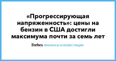 «Прогрессирующая напряженность»: цены на бензин в США достигли максимума почти за семь лет - forbes.ru - США - шт. Южная Каролина - шт.Флорида - шт. Джорджия - шт.Северная Каролина