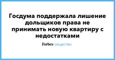 Госдума поддержала лишение дольщиков права не принимать новую квартиру с недостатками - forbes.ru