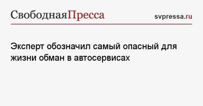 Егор Васильев - Эксперт обозначил самый опасный для жизни обман в автосервисах - svpressa.ru