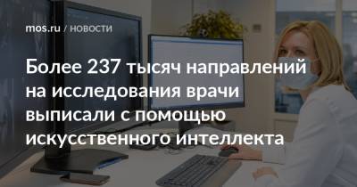 Более 237 тысяч направлений на исследования врачи выписали с помощью искусственного интеллекта - mos.ru - Москва
