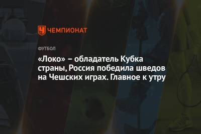 Ислам Махачев - «Локо» – обладатель Кубка страны, Россия победила шведов на Чешских играх. Главное к утру - championat.com - Нижний Новгород - Швеция - Самара