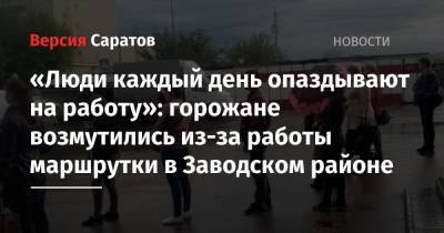 «Люди каждый день опаздывают на работу»: горожане возмутились из-за работы маршрутки в Заводском районе - nversia.ru - Саратова - район Заводский