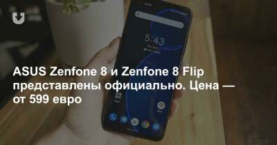 ASUS Zenfone 8 и Zenfone 8 Flip представлены официально. Цена — от 599 евро - news.tut.by