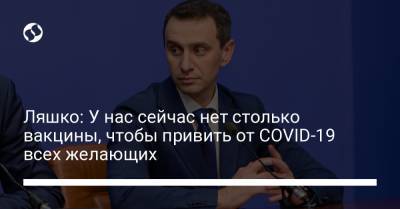 Виктор Ляшко - Ляшко: У нас сейчас нет столько вакцины, чтобы привить от COVID-19 всех желающих - liga.net