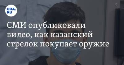 СМИ опубликовали видео, как казанский стрелок покупает оружие. Видео - ura.news - Казань