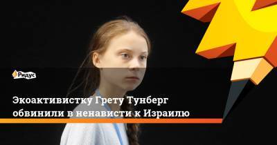 Грета Тунберг - Экоактивистку Грету Тунберг обвинили в ненависти к Израилю - ridus.ru - Экология