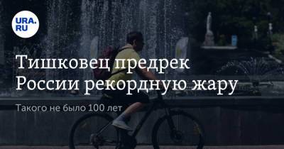 Евгений Тишковец - Тишковец предрек России рекордную жару. Такого не было 100 лет - ura.news - Москва