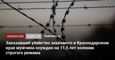 Заказавший убийство знакомого в Краснодарском крае мужчина осужден на 11,5 лет колонии строгого режима - kubnews.ru - Анапа - Краснодарский край - Краснодар