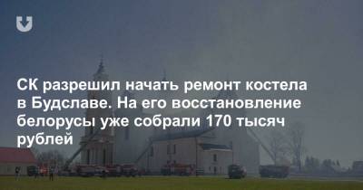 СК разрешил начать ремонт костела в Будславе. На его восстановление белорусы уже собрали 170 тысяч рублей - news.tut.by