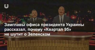 Замглавы офиса президента Украины рассказал, почему «Квартал 95» не шутит о Зеленском - news.tut.by - Украина - Зеленский