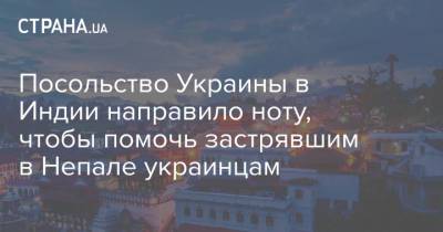 Посольство Украины в Индии направило ноту, чтобы помочь застрявшим в Непале украинцам - strana.ua - Турция - Индия - Катар - Непал - Катманду