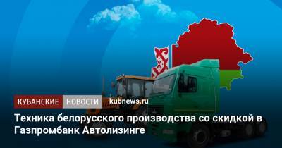Техника белорусского производства ﻿со скидкой в Газпромбанк Автолизинге - kubnews.ru