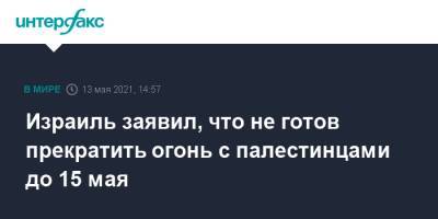 Израиль заявил, что не готов прекратить огонь с палестинцами до 15 мая - interfax.ru - Москва - Израиль - Египет - Тель-Авив - Палестина