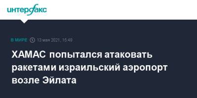 ХАМАС попытался атаковать ракетами израильский аэропорт возле Эйлата - interfax.ru - Москва - Израиль - Тель-Авив - Эйлат