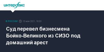 Василий Бойко-Великий - Суд перевел бизнесмена Бойко-Великого из СИЗО под домашний арест - interfax.ru - Москва