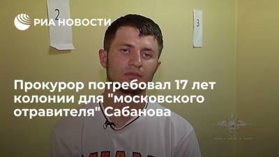 Мурат Сабанов - Людмила Нефедова - Прокурор потребовал 17 лет колонии для "московского отравителя" Сабанова - ria.ru - Москва - Россия